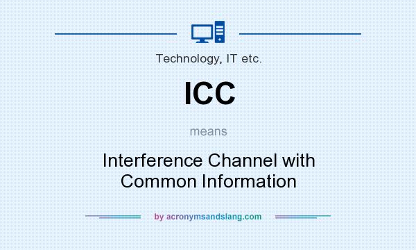 What does ICC mean? It stands for Interference Channel with Common Information