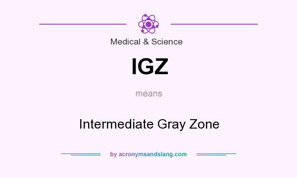 What does IGZ mean? It stands for Intermediate Gray Zone