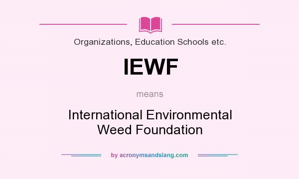 What does IEWF mean? It stands for International Environmental Weed Foundation