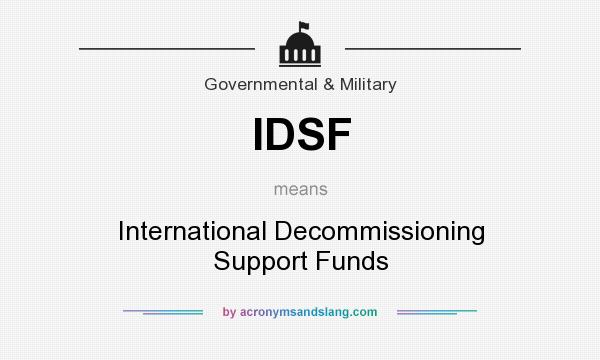 What does IDSF mean? It stands for International Decommissioning Support Funds