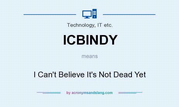 What does ICBINDY mean? It stands for I Can`t Believe It`s Not Dead Yet