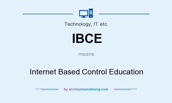What does IBCE mean? It stands for Internet Based Control Education