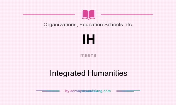 What does IH mean? It stands for Integrated Humanities