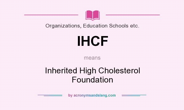 What does IHCF mean? It stands for Inherited High Cholesterol Foundation