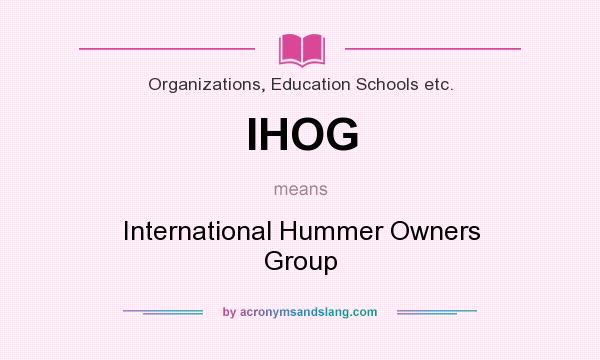 What does IHOG mean? It stands for International Hummer Owners Group