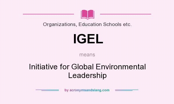 What does IGEL mean? It stands for Initiative for Global Environmental Leadership