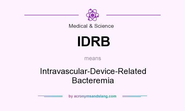 What does IDRB mean? It stands for Intravascular-Device-Related Bacteremia