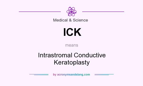 What does ICK mean? It stands for Intrastromal Conductive Keratoplasty