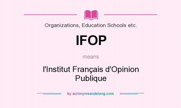 What does IFOP mean? It stands for l`Institut Français d`Opinion Publique