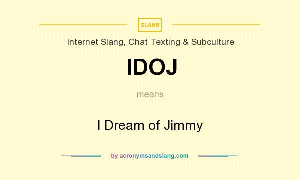 What does IDOJ mean? It stands for I Dream of Jimmy