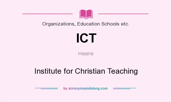 What does ICT mean? It stands for Institute for Christian Teaching
