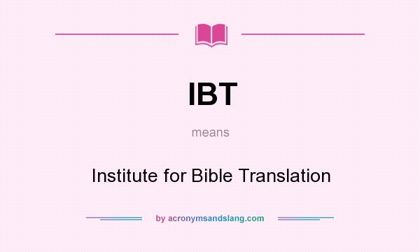 What does IBT mean? It stands for Institute for Bible Translation