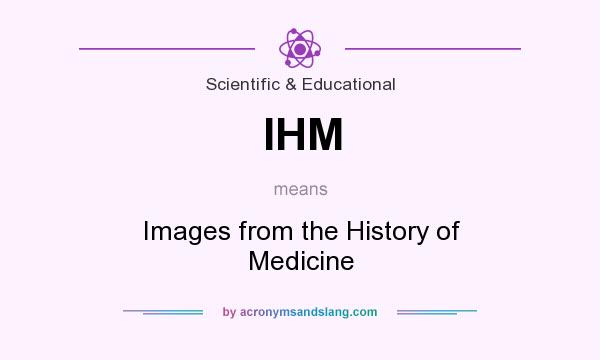 What does IHM mean? It stands for Images from the History of Medicine