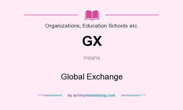 What does GX mean? It stands for Global Exchange