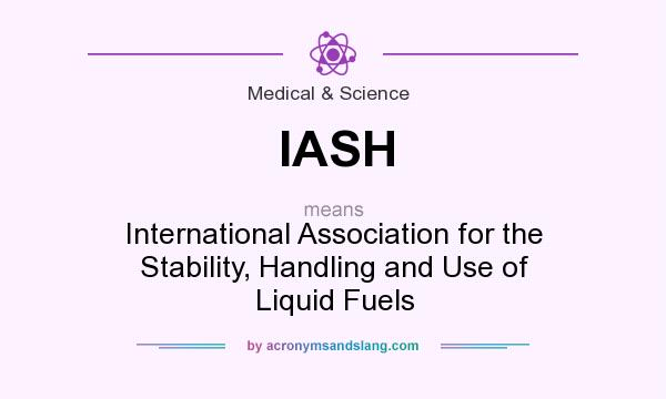 What does IASH mean? It stands for International Association for the Stability, Handling and Use of Liquid Fuels