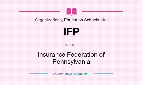 What does IFP mean? It stands for Insurance Federation of Pennsylvania