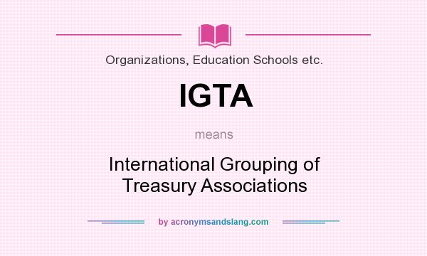 What does IGTA mean? It stands for International Grouping of Treasury Associations