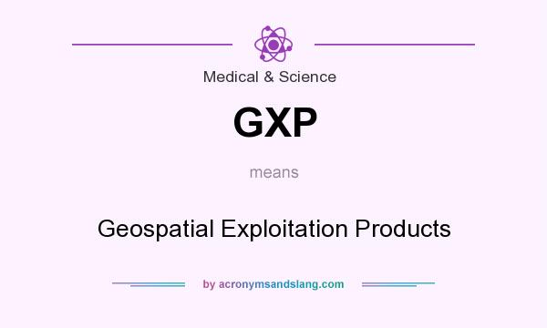 What does GXP mean? It stands for Geospatial Exploitation Products
