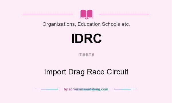 What does IDRC mean? It stands for Import Drag Race Circuit