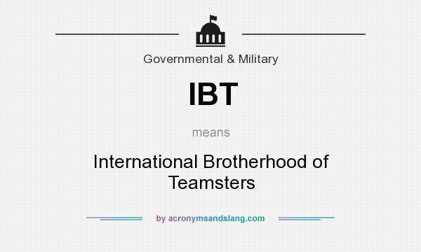What does IBT mean? It stands for International Brotherhood of Teamsters