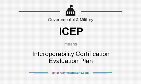 What does ICEP mean? It stands for Interoperability Certification Evaluation Plan
