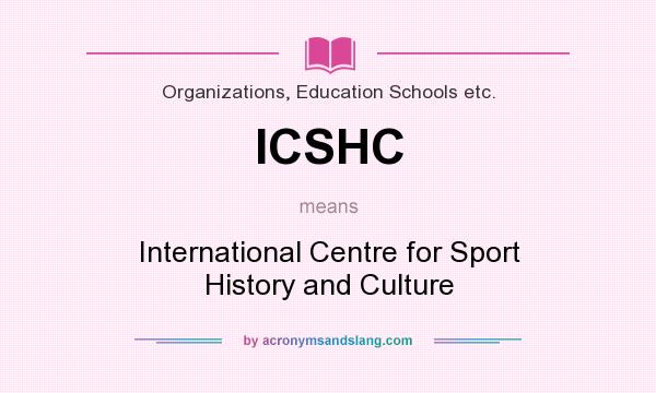 What does ICSHC mean? It stands for International Centre for Sport History and Culture