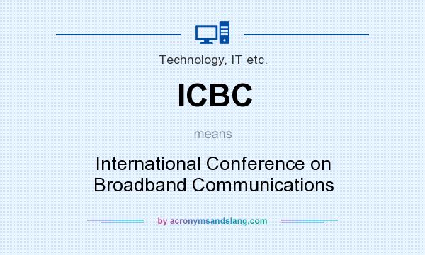 What does ICBC mean? It stands for International Conference on Broadband Communications
