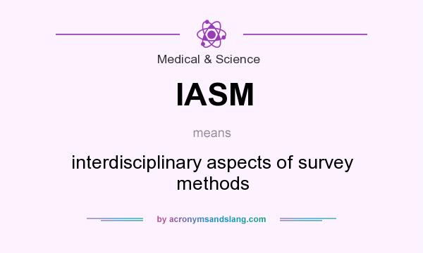 What does IASM mean? It stands for interdisciplinary aspects of survey methods