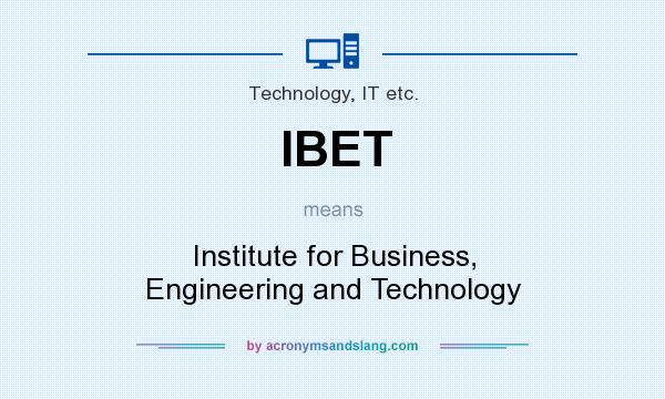 What does IBET mean? It stands for Institute for Business, Engineering and Technology