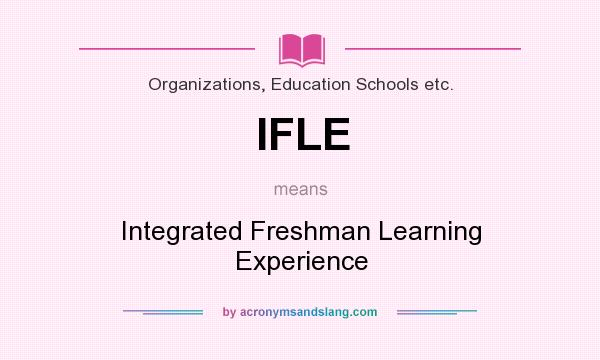 What does IFLE mean? It stands for Integrated Freshman Learning Experience