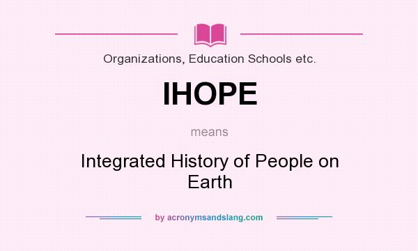 What does IHOPE mean? It stands for Integrated History of People on Earth