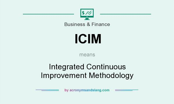 What does ICIM mean? It stands for Integrated Continuous Improvement Methodology