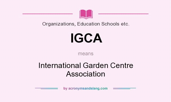 What does IGCA mean? It stands for International Garden Centre Association
