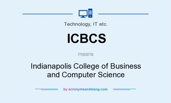 What does ICBCS mean? It stands for Indianapolis College of Business and Computer Science