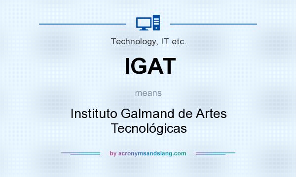 What does IGAT mean? It stands for Instituto Galmand de Artes Tecnológicas