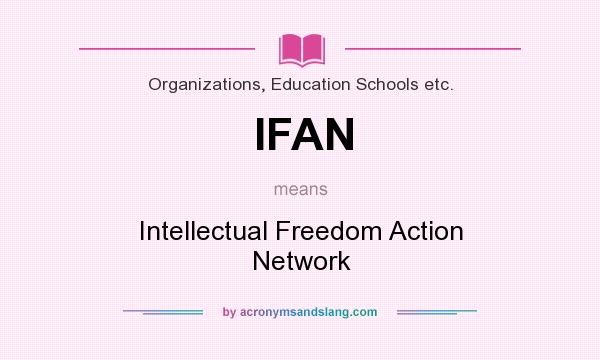 What does IFAN mean? It stands for Intellectual Freedom Action Network
