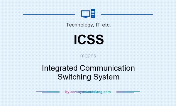 What does ICSS mean? It stands for Integrated Communication Switching System