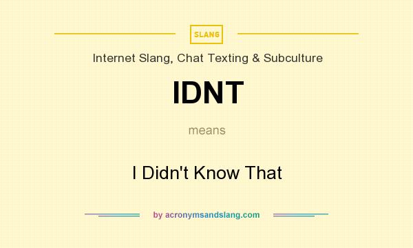 What does IDNT mean? It stands for I Didn`t Know That
