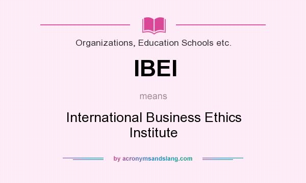 What does IBEI mean? It stands for International Business Ethics Institute