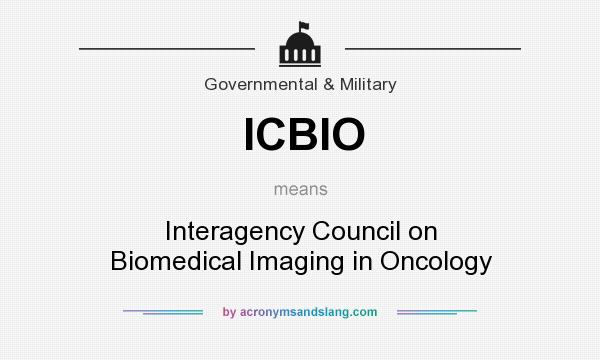 What does ICBIO mean? It stands for Interagency Council on Biomedical Imaging in Oncology
