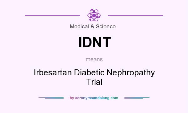 What does IDNT mean? It stands for Irbesartan Diabetic Nephropathy Trial