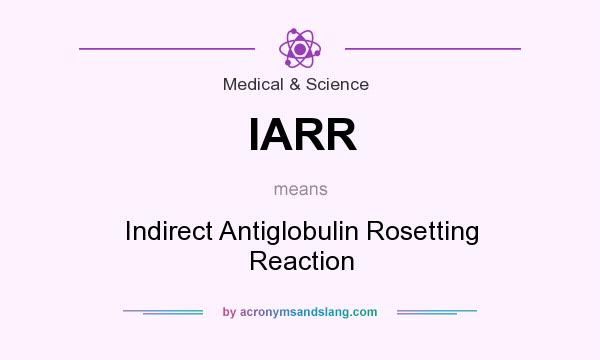 What does IARR mean? It stands for Indirect Antiglobulin Rosetting Reaction