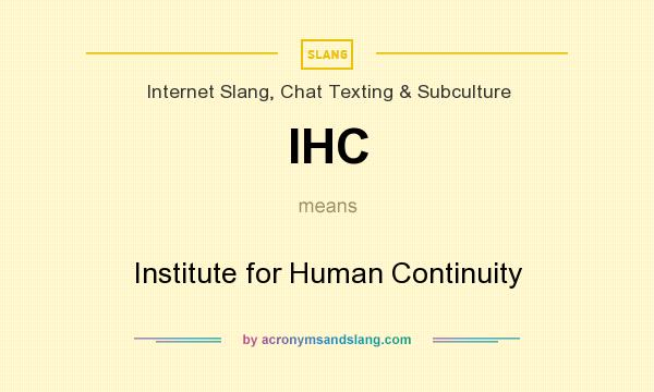 What does IHC mean? It stands for Institute for Human Continuity