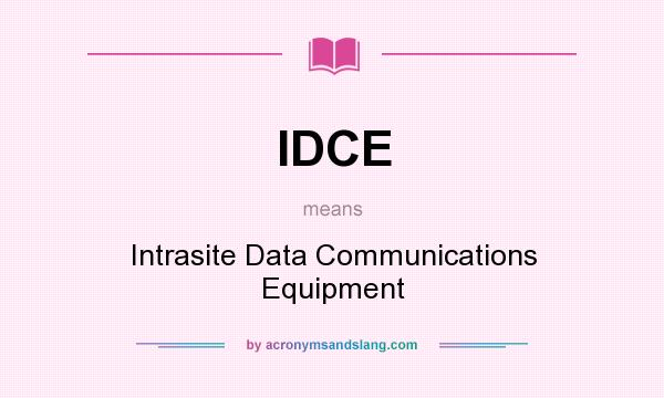 What does IDCE mean? It stands for Intrasite Data Communications Equipment