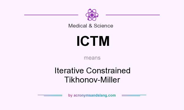 What does ICTM mean? It stands for Iterative Constrained Tikhonov-Miller