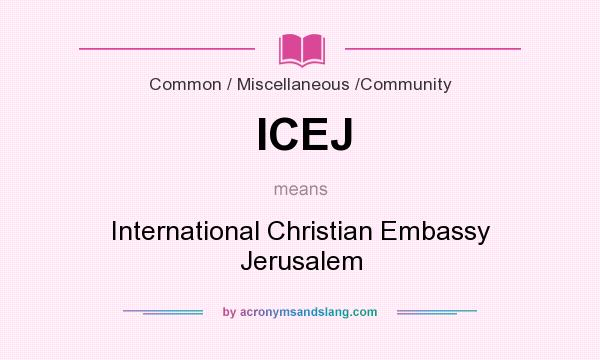 What does ICEJ mean? It stands for International Christian Embassy Jerusalem