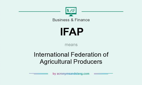 What does IFAP mean? It stands for International Federation of Agricultural Producers