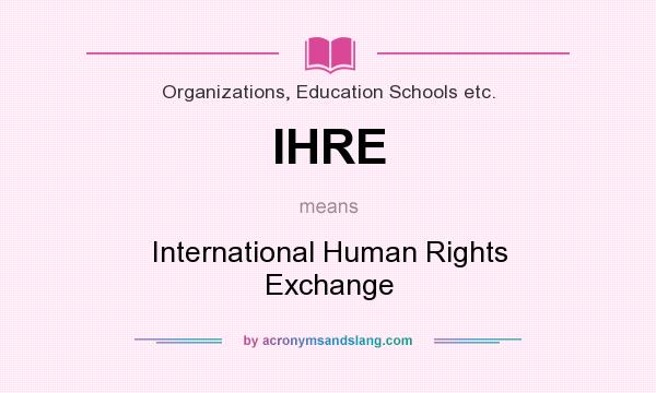What does IHRE mean? It stands for International Human Rights Exchange