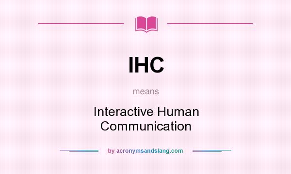 What does IHC mean? It stands for Interactive Human Communication