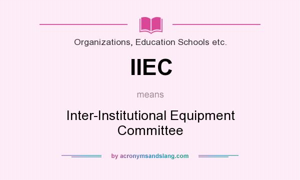 What does IIEC mean? It stands for Inter-Institutional Equipment Committee